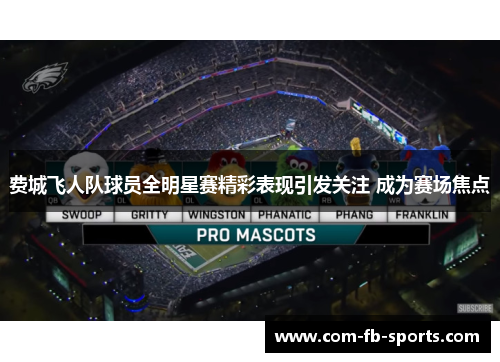 费城飞人队球员全明星赛精彩表现引发关注 成为赛场焦点 费城飞人队球员全明星赛精彩表现引发关注 成为赛场焦点