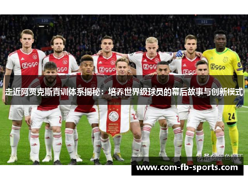走近阿贾克斯青训体系揭秘:培养世界级球员的幕后故事与创新模式 走近阿贾克斯青训体系揭秘:培养世界级球员的幕后故事与创新模式