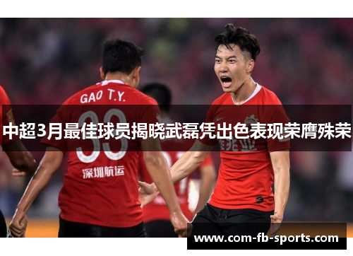 中超3月最佳球员揭晓武磊凭出色表现荣膺殊荣